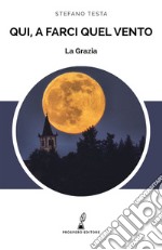 La Grazia. Qui, a farci quel vento. libro