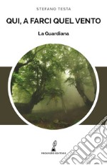 La Guardiana. Qui, a farci quel vento libro