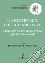 La nostra sete che ci tenne uniti. Studi sulla modernità letteraria offerti ad Anna Dolfi libro