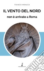 Il vento del nord non è arrivato a Roma libro