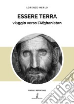 Essere terra. Viaggio verso l'Afghanistan libro