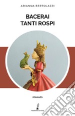 Bacerai tanti rospi