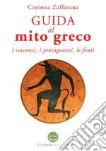 Guida al mito greco. I racconti, i protagonisti, le fonti