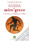 Guida al mito greco. I racconti, i protagonisti, le fonti libro