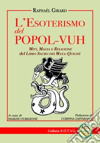 L'esoterismo del popol Vuh. Miti, magia e religione del libro sacro dei Maya Quiché libro