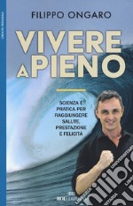 Vivere a pieno. Scienza e pratica per raggiungere salute, prestazione e felicità libro