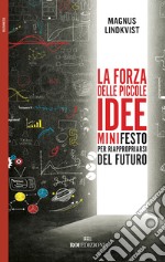 La forza delle piccole idee. Minifesto per riappropriarsi del futuro libro