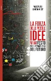 La forza delle piccole idee. Minifesto per riappropriarsi del futuro libro