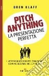 Pitch anything. La presentazione perfetta. Il metodo innovativo per comunicare, convincere e farsi dire sempre di sì libro