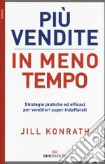 Più vendite in meno tempo. Strategie pratiche ed efficaci per venditori super indaffarati libro