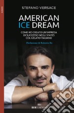 American ice dream. Come ho creato un'impresa di successo negli States col gelato italiano libro