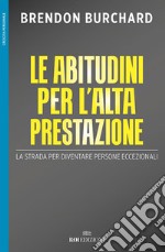 Le abitudini per l'alta prestazione. La strada per diventare persone eccezionali libro