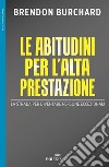 Le abitudini per l'alta prestazione. La strada per diventare persone eccezionali libro di Burchard Brendon