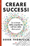 Creare successi. La scienza della popolarità nell'era delle distrazioni libro