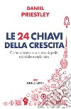 Le 24 chiavi della crescita. Come creare un business digitale scalabile e redditizio libro