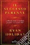 Il successo perenne. L'arte di creare e vendere prodotti intramontabili libro di Holiday Ryan