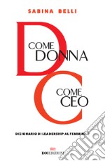 D come donna, C come CEO. Dizionario di leadership al femminile libro