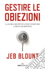 Gestire le obiezioni. La guida definitiva per venditori a prova di rifiuto libro