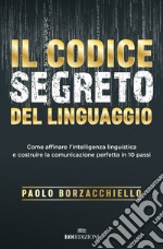 Il codice segreto del linguaggio. Come affinare l'intelligenza linguistica e costruire la comunicazione perfetta in 10 passi libro