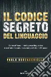Il codice segreto del linguaggio. Come affinare l'intelligenza linguistica e costruire la comunicazione perfetta in 10 passi libro di Borzacchiello Paolo