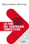 La fine del vantaggio competitivo. Ripensare la strategia per stare al passo con il mercato libro