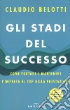 Gli stadi del successo. Come portare e mantenere l'impresa al top della prestazione. Con 3 Video libro di Belotti Claudio