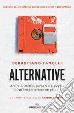 Alternative. Aspira al meglio, preparati al peggio e tieni sempre pronto un piano B libro