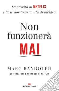 Non funzionerà mai. La nascita di Netflix e la straordinaria vita di un'idea