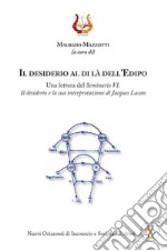 Il desiderio al di là dell'Edipo. Una lettura del «Seminario VI. Il desiderio e la sua interpretazione» di Jacques Lacan libro