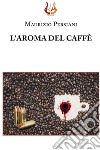 L'aroma del caffè libro di Persiani Maurizio