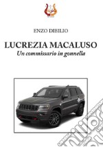 Lucrezia Macaluso. Un commissario in gonnella. Nuova ediz.