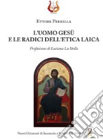 L'uomo Gesù e le radici dell'etica laica libro