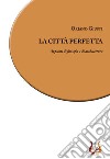 La città perfetta. Appunti di filosofia e di architettura. Nuova ediz. libro di Giusti Oriano