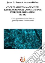 Cooperative management & international coaching for integral formation (IC-IF). A new organizational vision in the era of industry 4.0 and shared economy libro