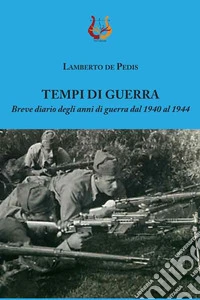 Tempi di guerra. Breve diario degli anni di guerra dal 1940 al 1944 libro