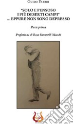 «Solo e pensoso i più deserti campi»... Eppure non sono depresso. Parte prima