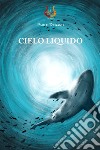 Cielo liquido libro di Degano Paolo