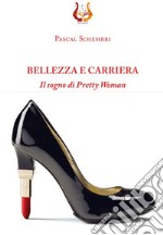 Bellezza e carriera. Il sogno di Pretty Woman libro