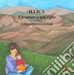 Illica raccontata a mio figlio. Ediz. illustrata