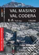 Val Masino. Val Codera. Cartografia escursionistica in scala 1:25.000 della Val Masino, Val Codera Lago di Mezzola, Valle dei Ratti e Costiera dei Cech