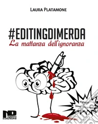 #Editingdimerda. La mattanza dell'ignoranza
