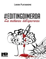 #Editingdimerda. La mattanza dell'ignoranza