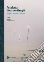 Antologia di canzoni fragili. Songwriting e musicoterapia libro