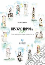 Disegno Irpinia 2030. Pensieri e idee per lo sviluppo delle aree interne libro