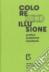 Colore come illusione. Grafica, pubblicità, manifesto. Catalogo della mostra (Treviso, 7 dicembre 2019-19 aprile 2020). Ediz. illustrata libro