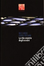 Riccardo Fiore Pittari. La vita segreta degli oceani. Antologica marina 1985-2022. Ediz. italiana e inglese libro