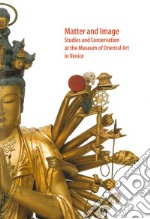 Matter and image. Studies and conservation at the Museum of Oriental Art in Venice libro