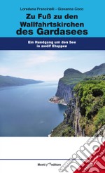 Zu Fuß zu den Wallfahrtskirchen des Gardasees. Ein Rundgang um den See in zwölf Etappen