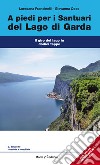 A piedi per i santuari del Lago di Garda. Il giro del lago in dodici tappe libro