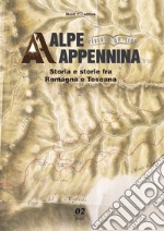 Alpe Appennina. Storia e storie fra Romagna e Toscana. Vol. 2